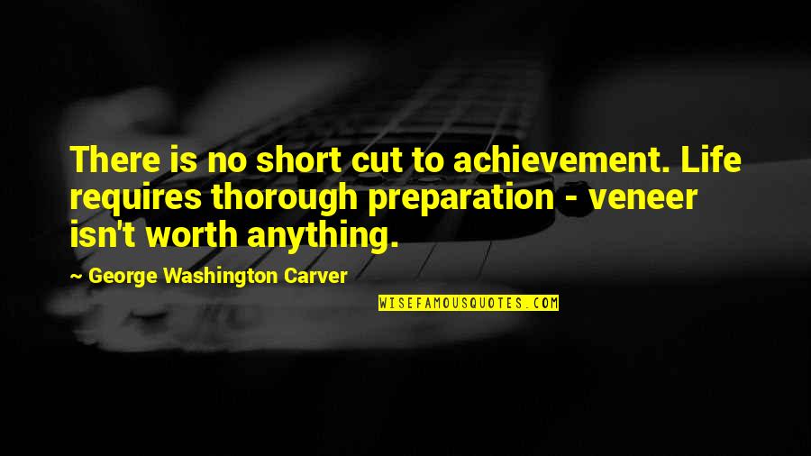 A Life Cut Too Short Quotes By George Washington Carver: There is no short cut to achievement. Life