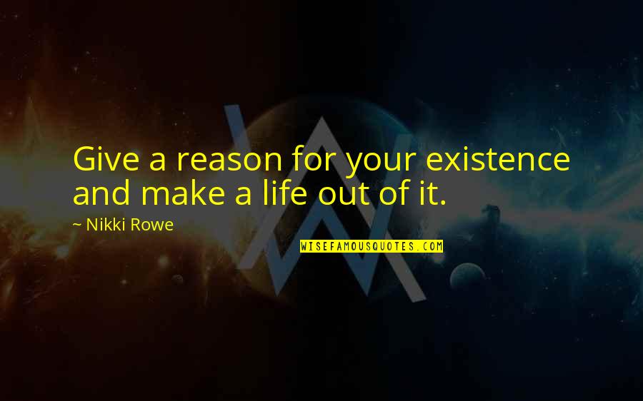 A Life For A Life Quote Quotes By Nikki Rowe: Give a reason for your existence and make