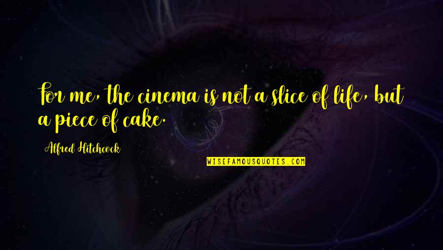 A Life For A Life Quotes By Alfred Hitchcock: For me, the cinema is not a slice A Life For A Life Quotes By Alfred Hitchcock: For me, the cinema is not a slice