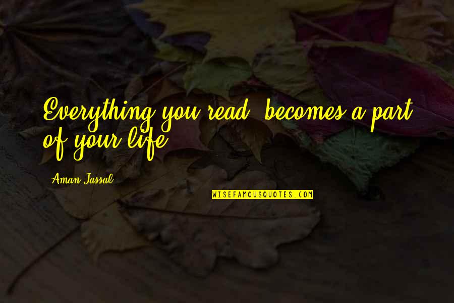 A Life For A Life Quotes By Aman Jassal: Everything you read, becomes a part of your A Life For A Life Quotes By Aman Jassal: Everything you read, becomes a part of your