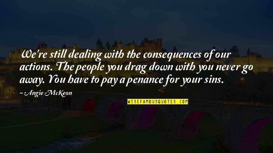 A Life For A Life Quotes By Angie McKeon: We're still dealing with the consequences of our A Life For A Life Quotes By Angie McKeon: We're still dealing with the consequences of our