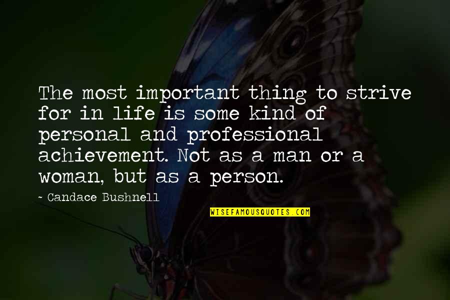 A Life For A Life Quotes By Candace Bushnell: The most important thing to strive for in A Life For A Life Quotes By Candace Bushnell: The most important thing to strive for in