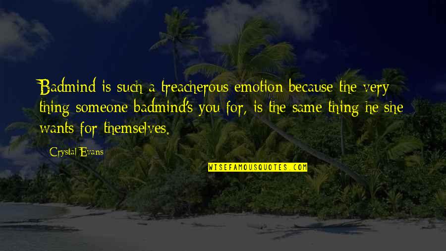 A Life For A Life Quotes By Crystal Evans: Badmind is such a treacherous emotion because the A Life For A Life Quotes By Crystal Evans: Badmind is such a treacherous emotion because the