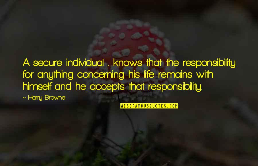 A Life For A Life Quotes By Harry Browne: A secure individual ... knows that the responsibility A Life For A Life Quotes By Harry Browne: A secure individual ... knows that the responsibility