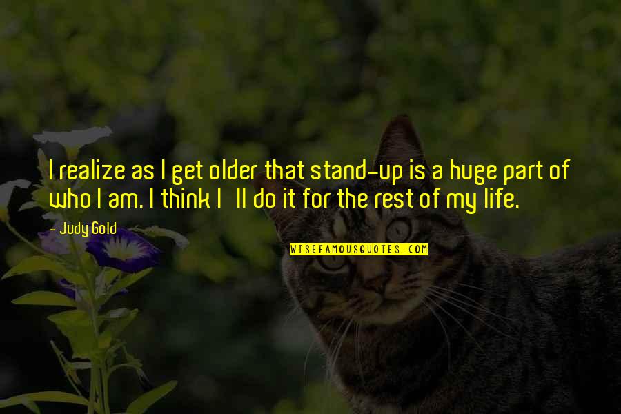 A Life For A Life Quotes By Judy Gold: I realize as I get older that stand-up A Life For A Life Quotes By Judy Gold: I realize as I get older that stand-up