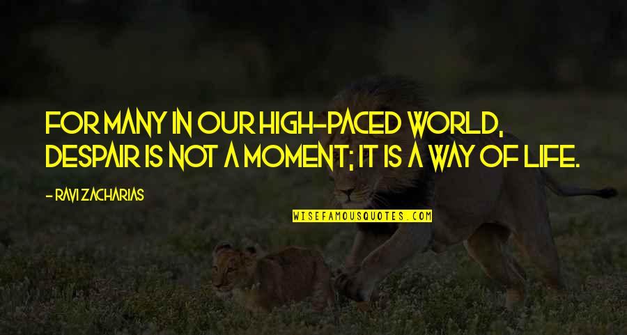 A Life For A Life Quotes By Ravi Zacharias: For many in our high-paced world, despair is