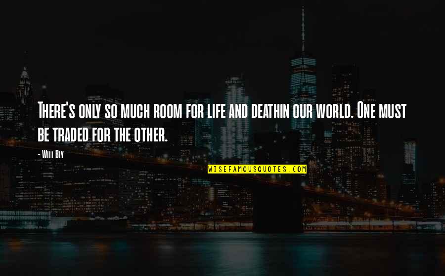 A Life For A Life Quotes By Will Bly: There's only so much room for life and A Life For A Life Quotes By Will Bly: There's only so much room for life and