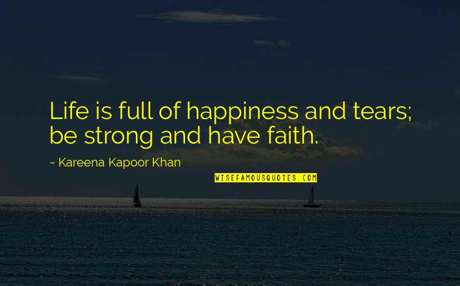 A Life Full Of Happiness Quotes By Kareena Kapoor Khan: Life is full of happiness and tears; be
