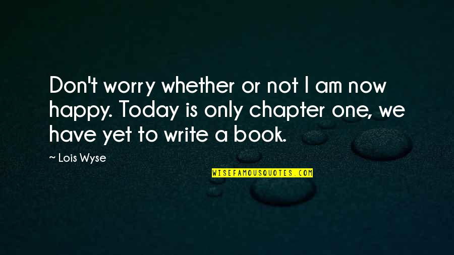 A Life Full Of Happiness Quotes By Lois Wyse: Don't worry whether or not I am now