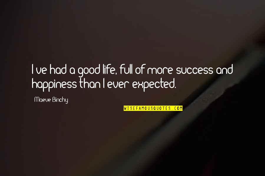 A Life Full Of Happiness Quotes By Maeve Binchy: I've had a good life, full of more
