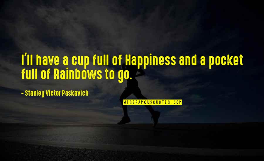 A Life Full Of Happiness Quotes By Stanley Victor Paskavich: I'll have a cup full of Happiness and