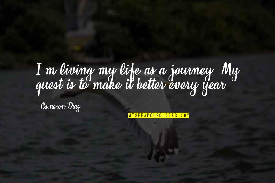 A Life Journey Quotes By Cameron Diaz: I'm living my life as a journey. My