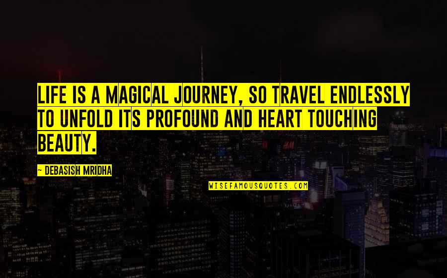 A Life Journey Quotes By Debasish Mridha: Life is a magical journey, so travel endlessly A Life Journey Quotes By Debasish Mridha: Life is a magical journey, so travel endlessly