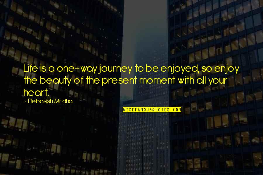 A Life Journey Quotes By Debasish Mridha: Life is a one-way journey to be enjoyed, A Life Journey Quotes By Debasish Mridha: Life is a one-way journey to be enjoyed,