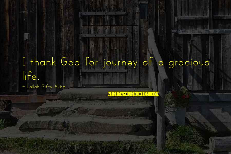 A Life Journey Quotes By Lailah Gifty Akita: I thank God for journey of a gracious A Life Journey Quotes By Lailah Gifty Akita: I thank God for journey of a gracious