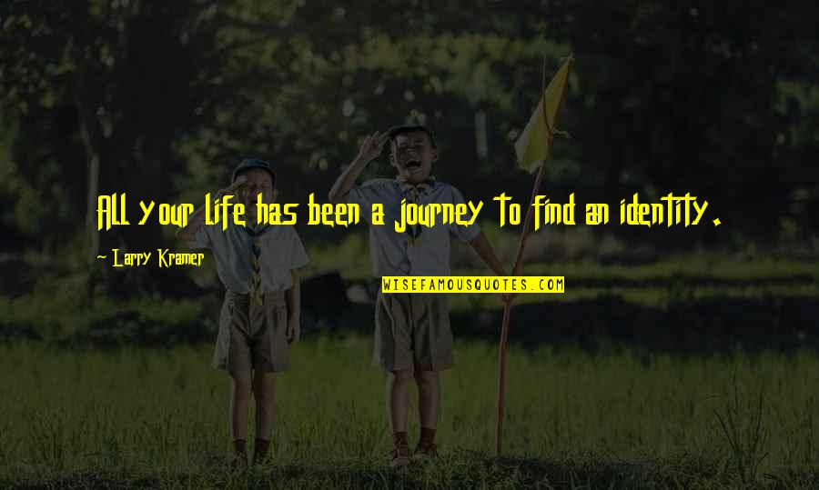 A Life Journey Quotes By Larry Kramer: All your life has been a journey to A Life Journey Quotes By Larry Kramer: All your life has been a journey to