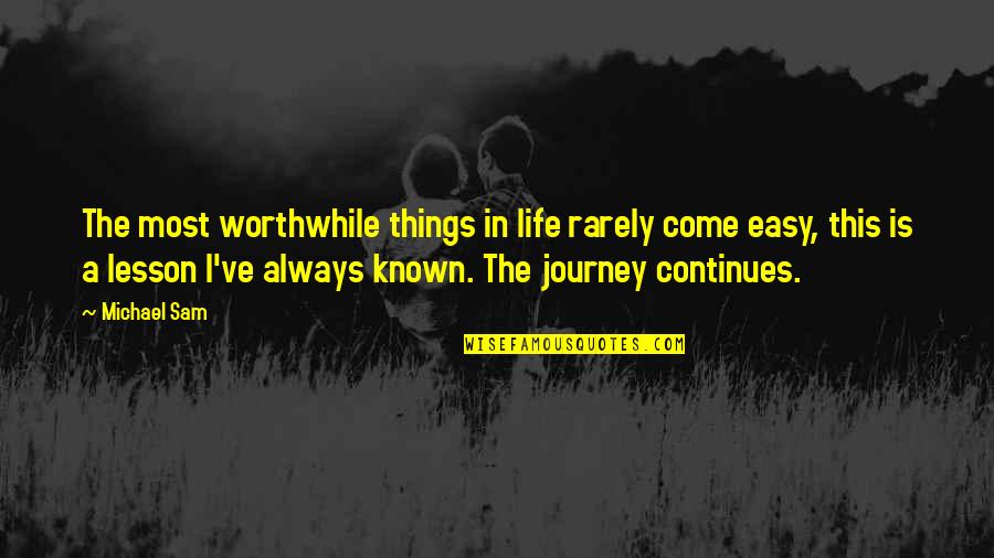 A Life Journey Quotes By Michael Sam: The most worthwhile things in life rarely come A Life Journey Quotes By Michael Sam: The most worthwhile things in life rarely come