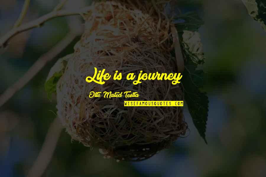 A Life Journey Quotes By Otto Mated Testla: Life is a journey A Life Journey Quotes By Otto Mated Testla: Life is a journey