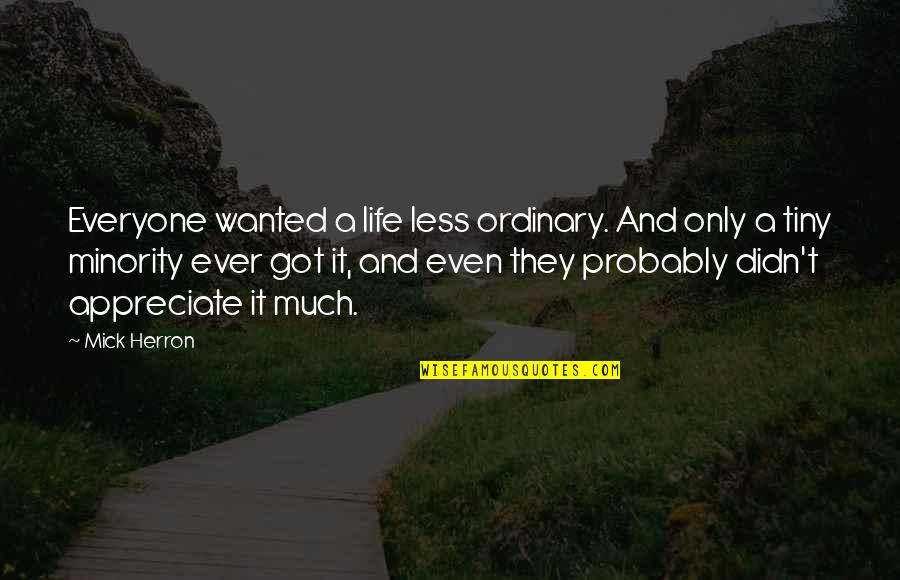 A Life Less Ordinary Quotes By Mick Herron: Everyone wanted a life less ordinary. And only A Life Less Ordinary Quotes By Mick Herron: Everyone wanted a life less ordinary. And only