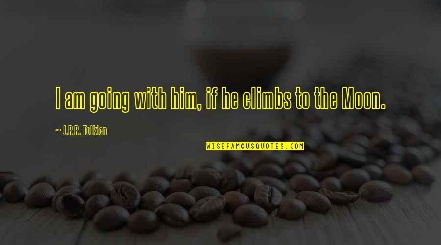 A Life Lived In Fear Is A Life Half Lived Quote Quotes By J.R.R. Tolkien: I am going with him, if he climbs