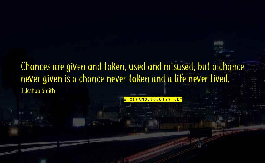A Life Lived Quotes By Joshua Smith: Chances are given and taken, used and misused, A Life Lived Quotes By Joshua Smith: Chances are given and taken, used and misused,