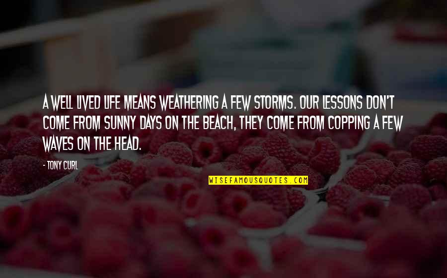 A Life Lived Quotes By Tony Curl: A well lived life means weathering a few A Life Lived Quotes By Tony Curl: A well lived life means weathering a few