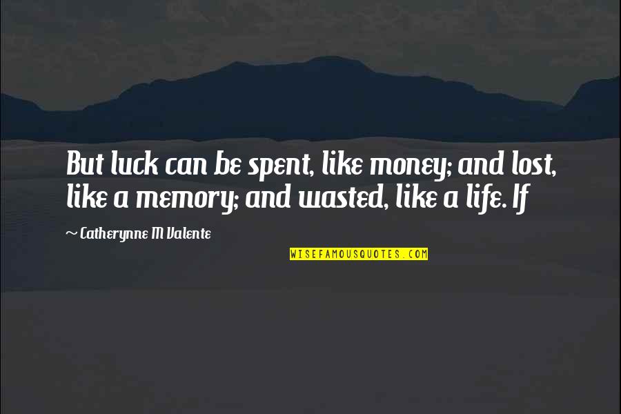 A Life Lost Quotes By Catherynne M Valente: But luck can be spent, like money; and
