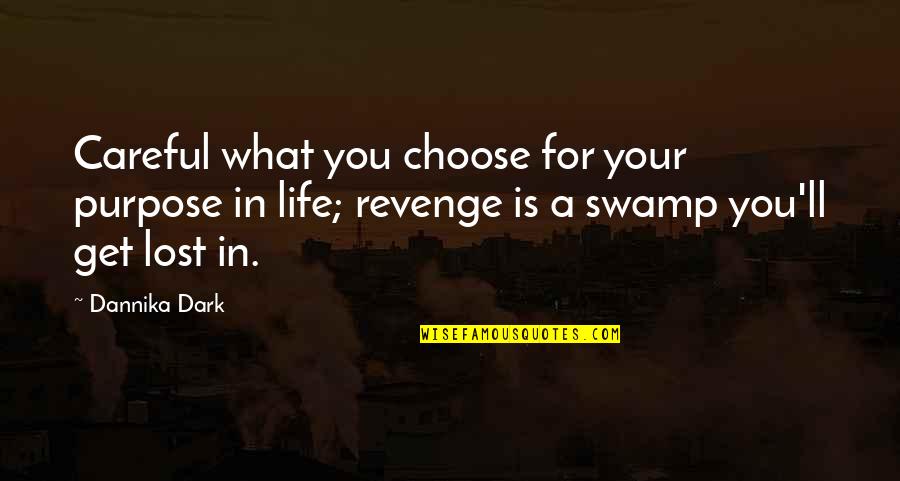 A Life Lost Quotes By Dannika Dark: Careful what you choose for your purpose in