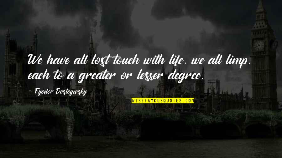 A Life Lost Quotes By Fyodor Dostoyevsky: We have all lost touch with life, we