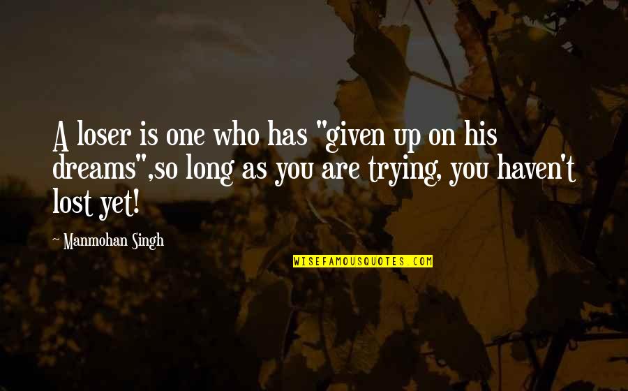 A Life Lost Quotes By Manmohan Singh: A loser is one who has "given up
