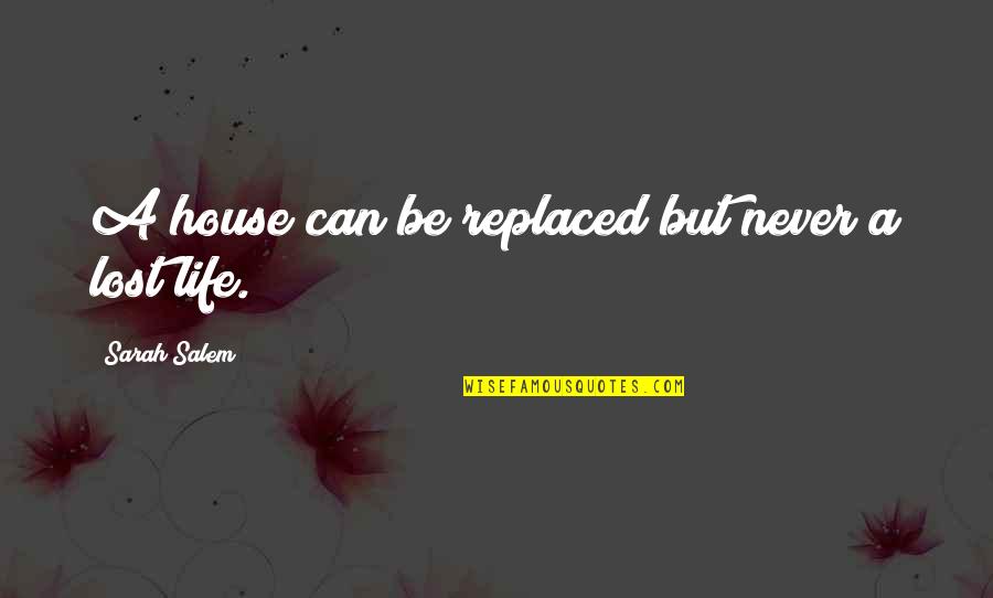 A Life Lost Quotes By Sarah Salem: A house can be replaced but never a
