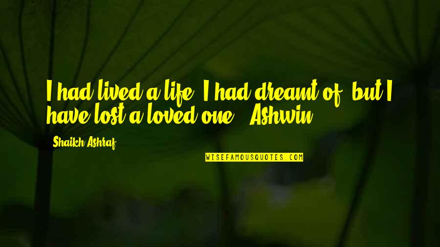 A Life Lost Quotes By Shaikh Ashraf: I had lived a life, I had dreamt