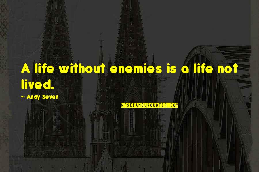 A Life Not Lived Quotes By Andy Seven: A life without enemies is a life not