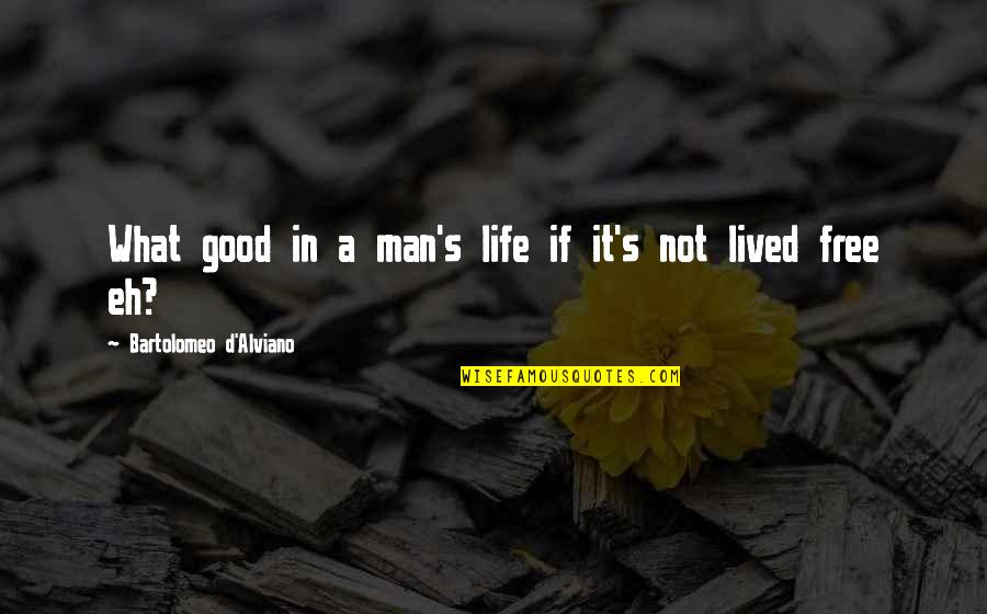 A Life Not Lived Quotes By Bartolomeo D'Alviano: What good in a man's life if it's