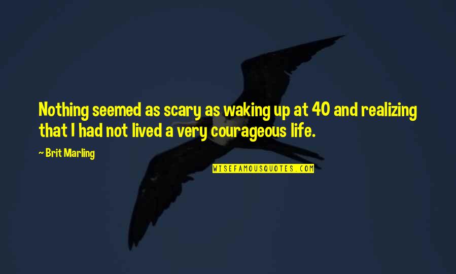 A Life Not Lived Quotes By Brit Marling: Nothing seemed as scary as waking up at