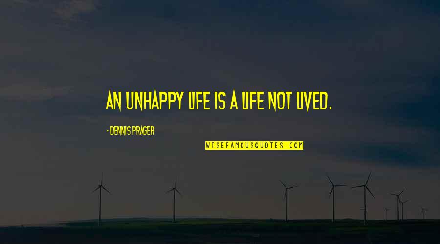 A Life Not Lived Quotes By Dennis Prager: An unhappy life is a life not lived.