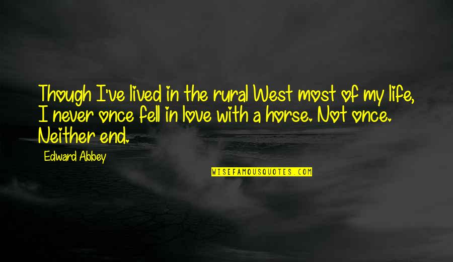 A Life Not Lived Quotes By Edward Abbey: Though I've lived in the rural West most