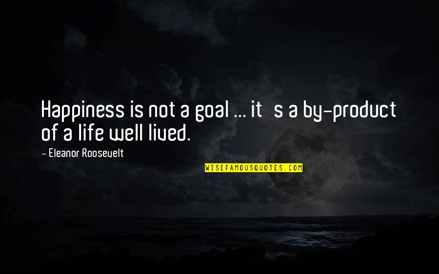 A Life Not Lived Quotes By Eleanor Roosevelt: Happiness is not a goal ... it's a