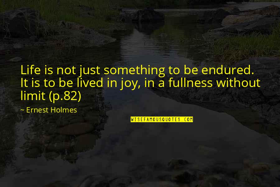 A Life Not Lived Quotes By Ernest Holmes: Life is not just something to be endured.