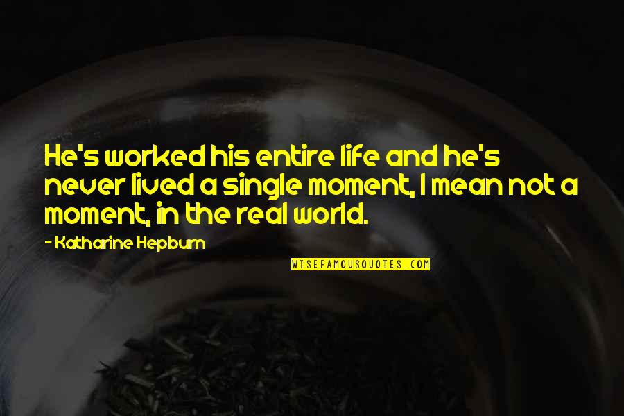 A Life Not Lived Quotes By Katharine Hepburn: He's worked his entire life and he's never