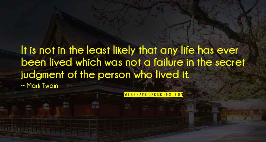 A Life Not Lived Quotes By Mark Twain: It is not in the least likely that