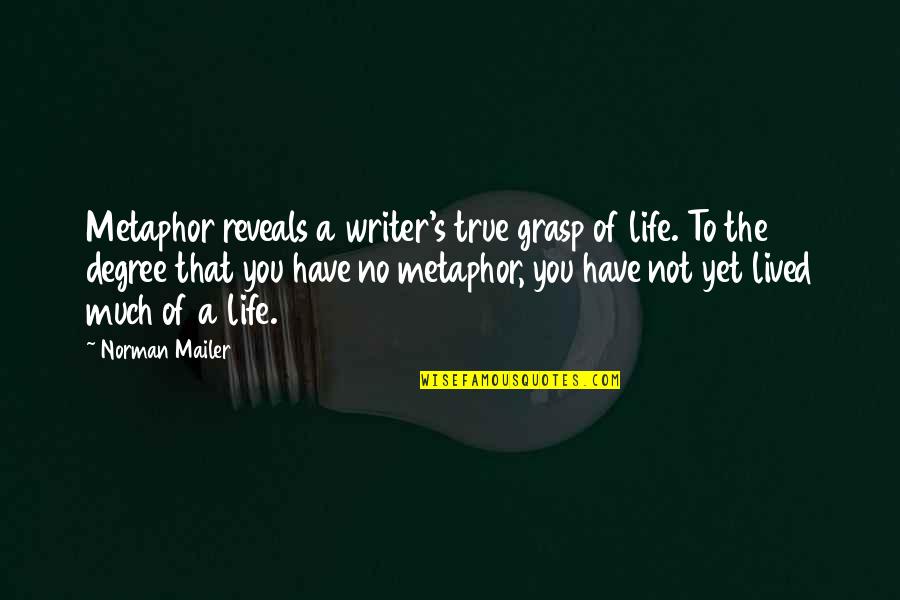 A Life Not Lived Quotes By Norman Mailer: Metaphor reveals a writer's true grasp of life.