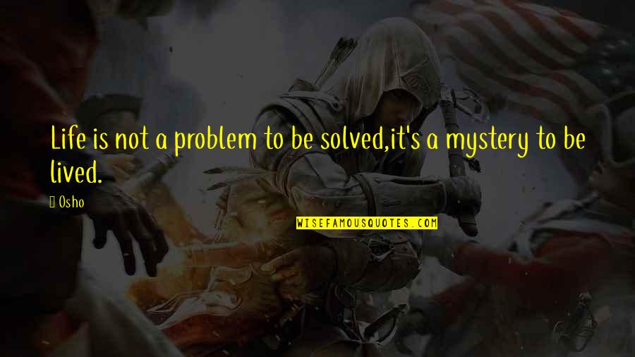 A Life Not Lived Quotes By Osho: Life is not a problem to be solved,it's