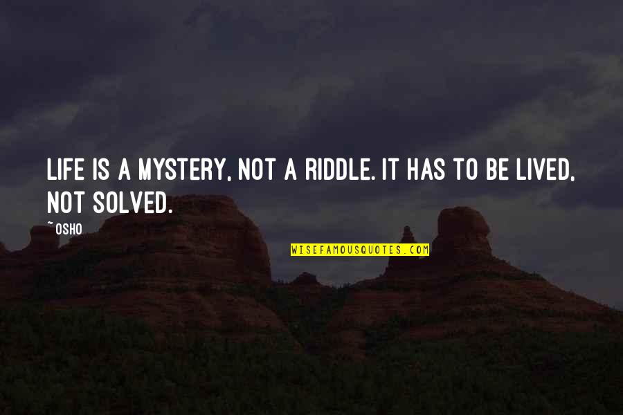 A Life Not Lived Quotes By Osho: Life is a mystery, not a riddle. It