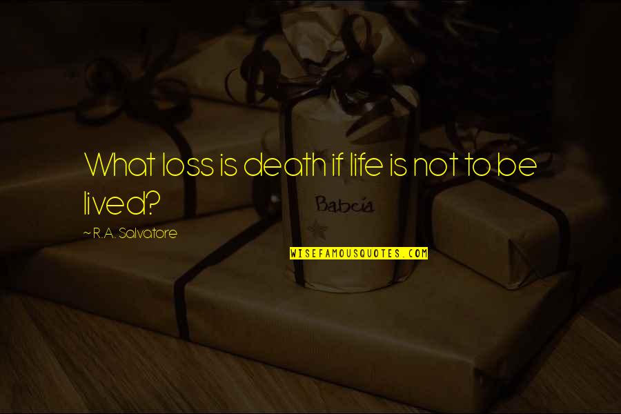 A Life Not Lived Quotes By R.A. Salvatore: What loss is death if life is not