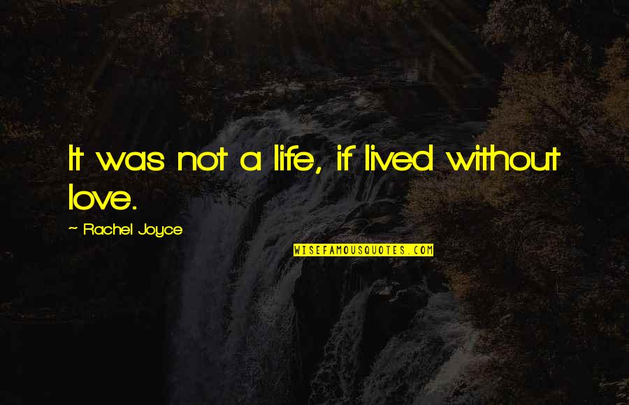 A Life Not Lived Quotes By Rachel Joyce: It was not a life, if lived without