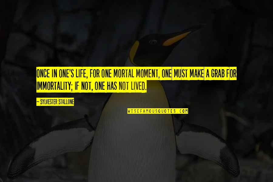 A Life Not Lived Quotes By Sylvester Stallone: Once in one's life, for one mortal moment,