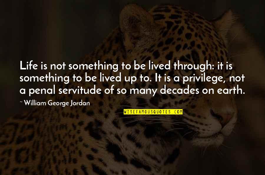 A Life Not Lived Quotes By William George Jordan: Life is not something to be lived through: