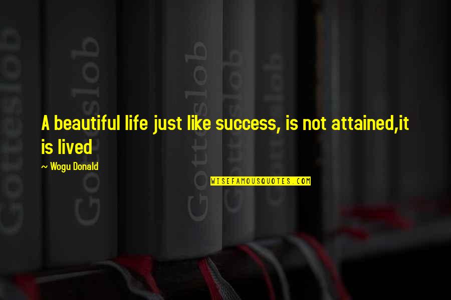 A Life Not Lived Quotes By Wogu Donald: A beautiful life just like success, is not