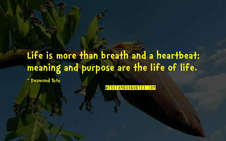 A Life Of Purpose Quotes By Desmond Tutu: Life is more than breath and a heartbeat;